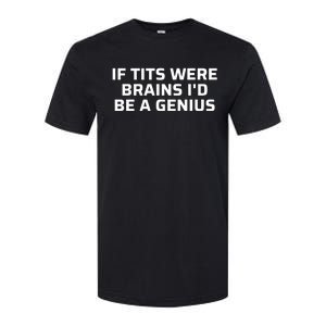 If Tits Were Brains I’D Be A Genius Softstyle CVC T-Shirt