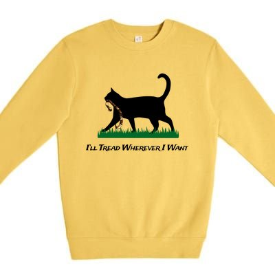 ILl Tread Wherever I Want Premium Crewneck Sweatshirt