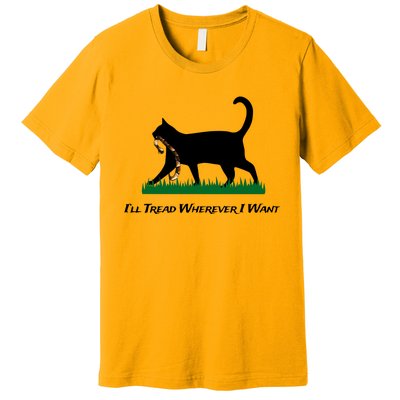 ILl Tread Wherever I Want Premium T-Shirt