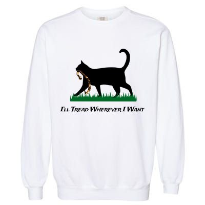 ILl Tread Wherever I Want Garment-Dyed Sweatshirt