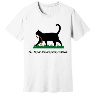 ILl Tread Wherever I Want Premium T-Shirt