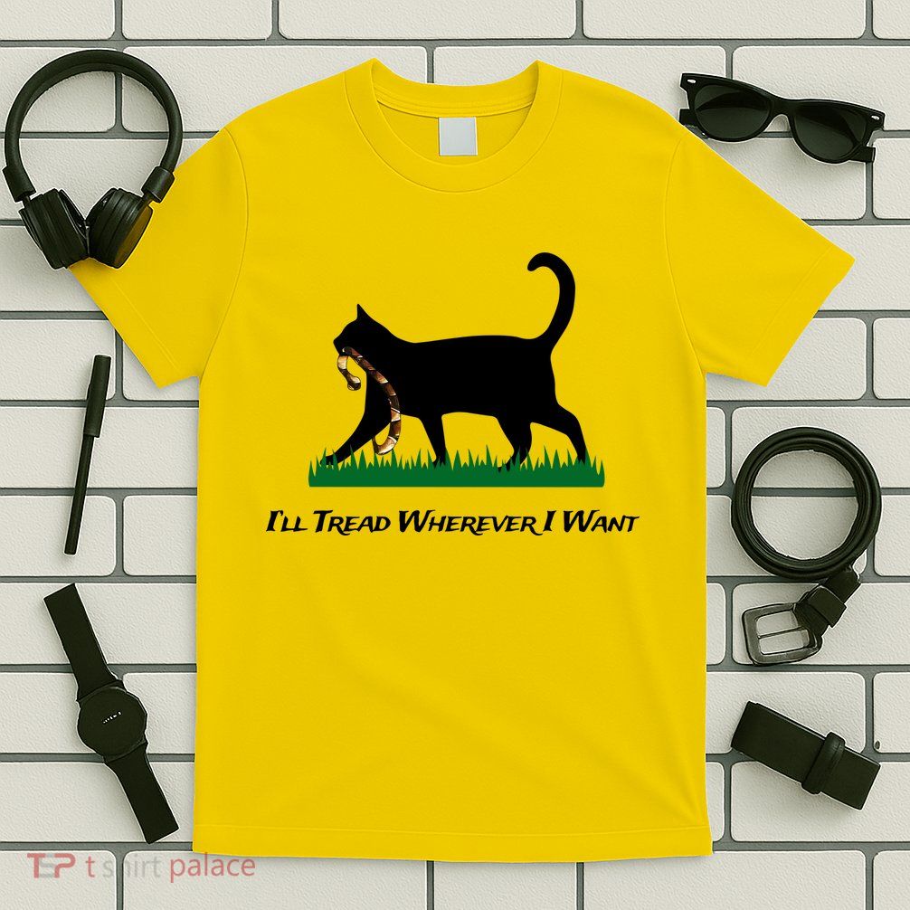 ILl Tread Wherever I Want T-Shirt