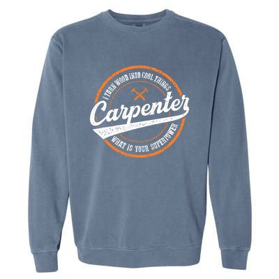 I Turn Wood Into Cool Things Whats Your Superpower Carpenter Garment-Dyed Sweatshirt