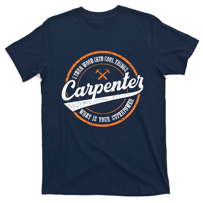 I Turn Wood Into Cool Things Whats Your Superpower Carpenter T-Shirt