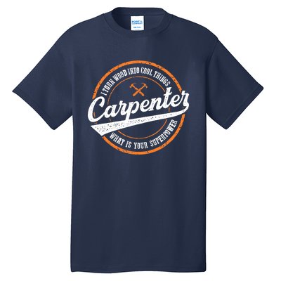 I Turn Wood Into Cool Things Whats Your Superpower Carpenter Tall T-Shirt