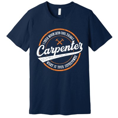 I Turn Wood Into Cool Things Whats Your Superpower Carpenter Premium T-Shirt