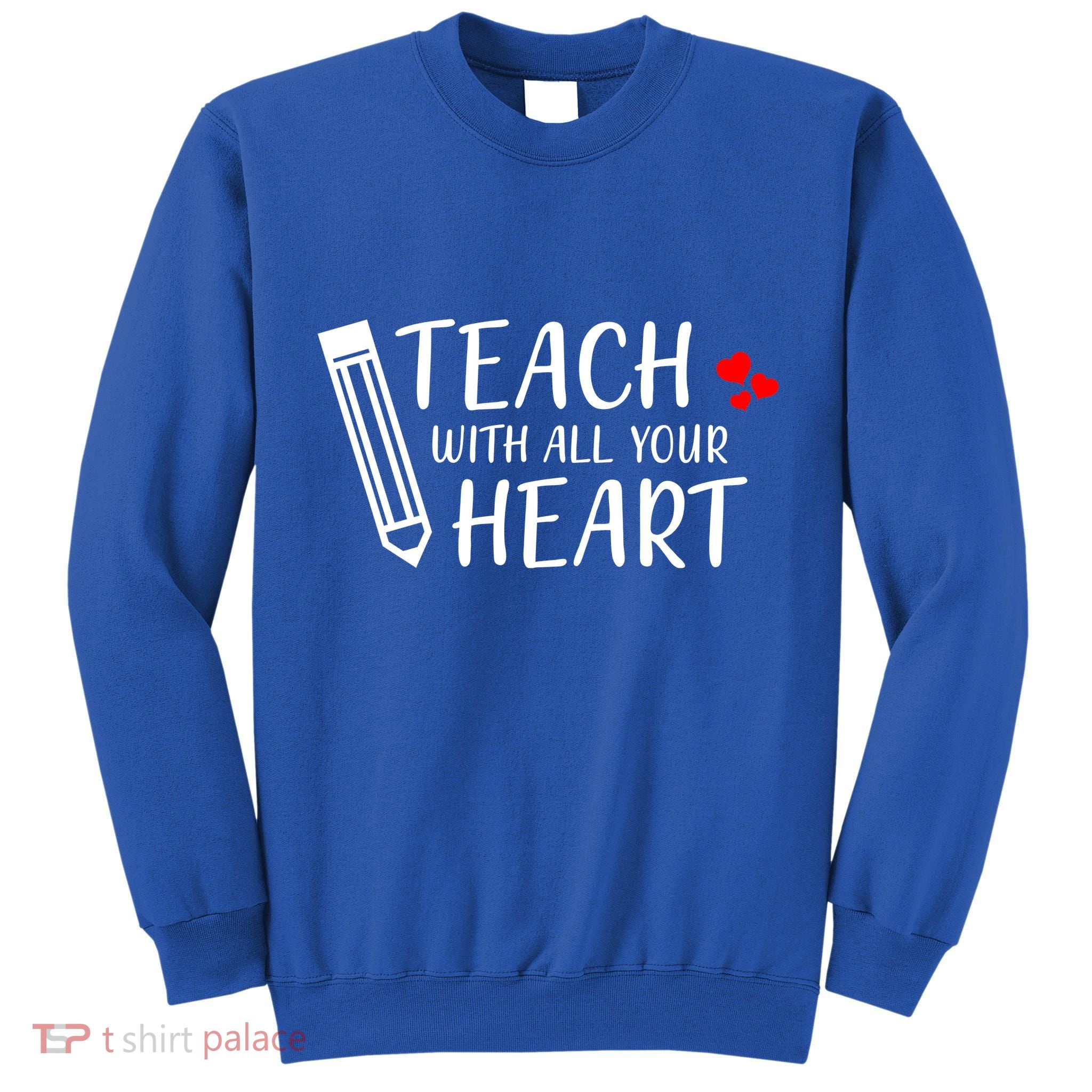 I Teach With All Your Heart Tall Sweatshirt
