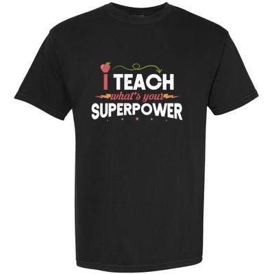 I Teach Whats Your Superpower Super Teacher Funny Gift Garment-Dyed Heavyweight T-Shirt