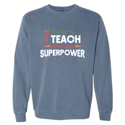 I Teach Whats Your Superpower Super Teacher Funny Gift Garment-Dyed Sweatshirt