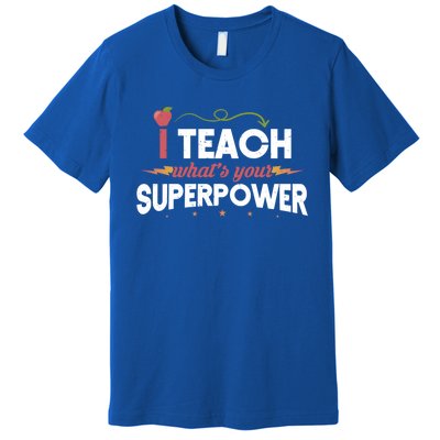 I Teach Whats Your Superpower Super Teacher Funny Gift Premium T-Shirt