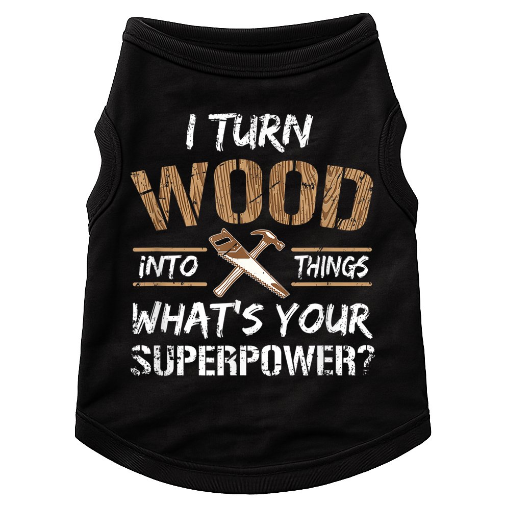I Turn Wood Into Things Carpenter Funny Woodworking Gift Doggie Tank
