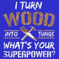 I Turn Wood Into Things Carpenter Funny Woodworking Gift T-Shirt