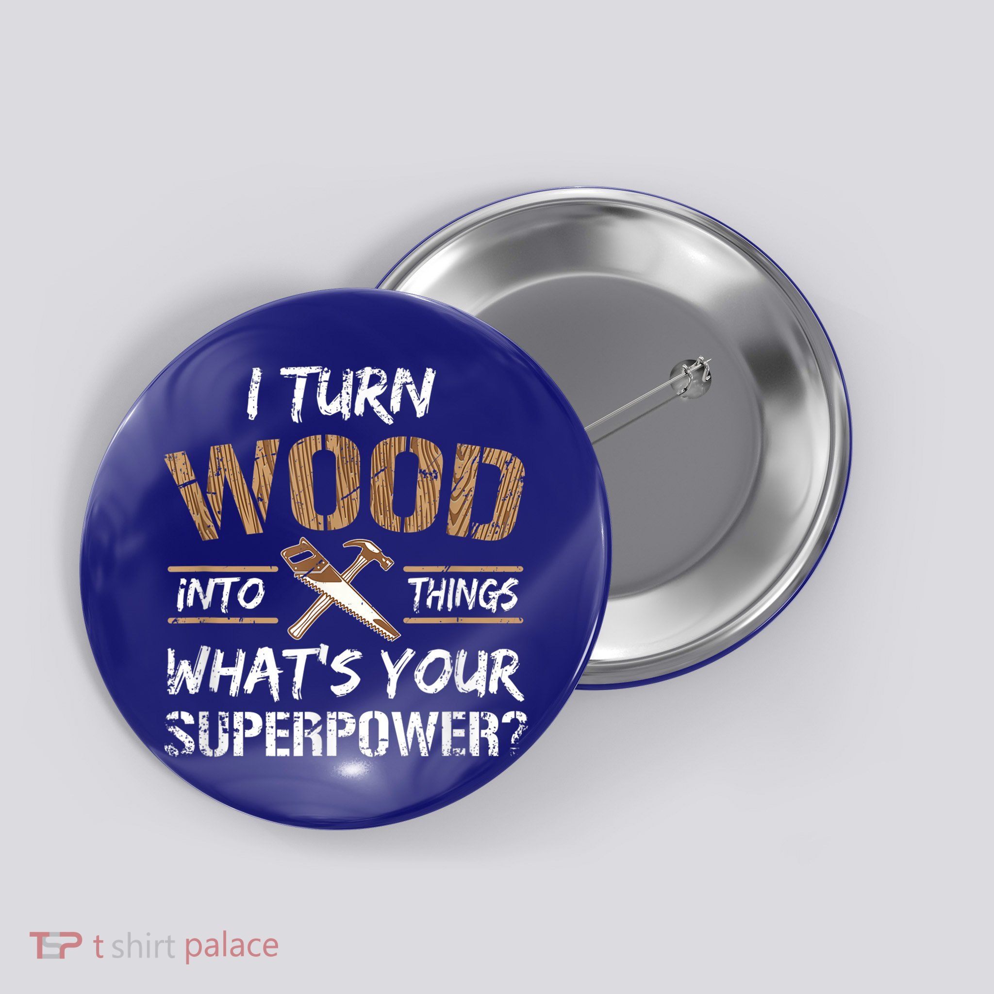 I Turn Wood Into Things Carpenter Funny Woodworking Gift Button