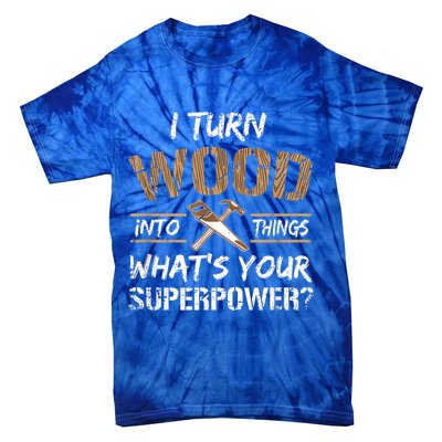 I Turn Wood Into Things Carpenter Funny Woodworking Gift Tie-Dye T-Shirt