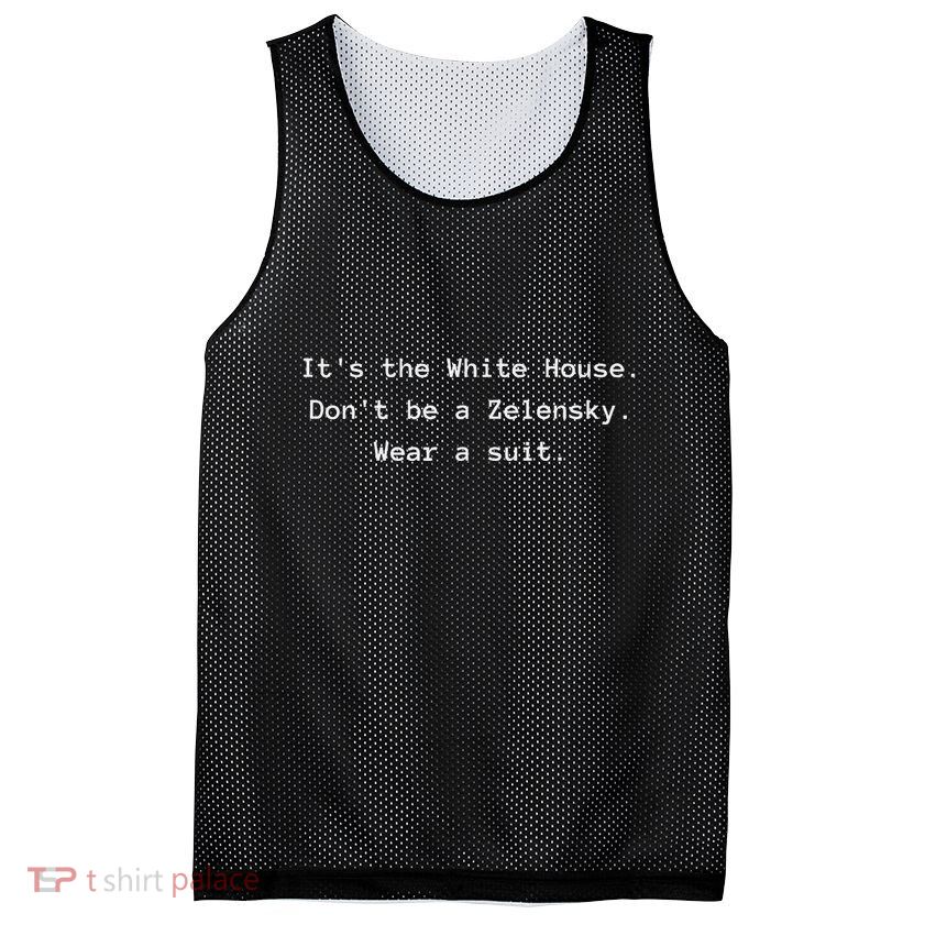 ItS The White House DonT Be A Zelensky. Wear A Suit Funny Mesh Reversible Basketball Jersey Tank