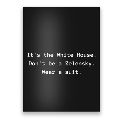 ItS The White House DonT Be A Zelensky. Wear A Suit Funny Poster