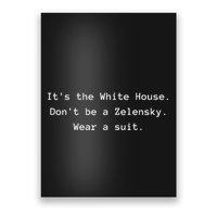 ItS The White House DonT Be A Zelensky. Wear A Suit Funny Poster