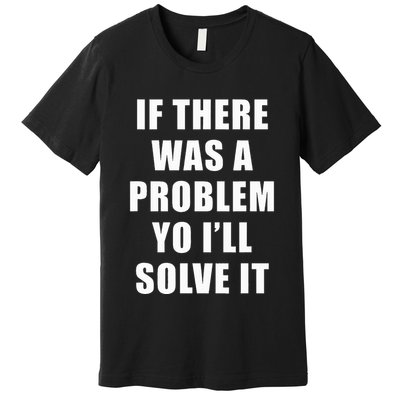 If There Was A Problem Yo ILl Solve It Ice Ice Baby Premium T-Shirt