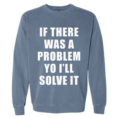 If There Was A Problem Yo ILl Solve It Ice Ice Baby Garment-Dyed Sweatshirt