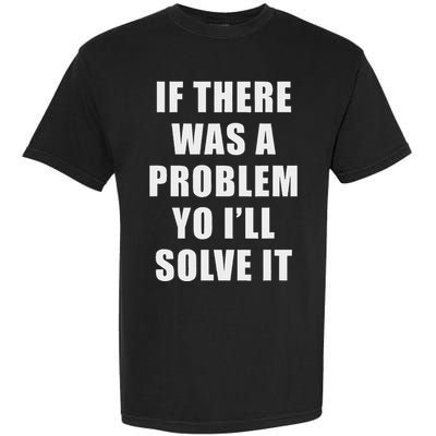 If There Was A Problem Yo ILl Solve It Ice Ice Baby Garment-Dyed Heavyweight T-Shirt