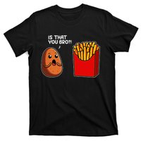 Is That You Bro Potato French Fry Vegetable Funny Food Pun T-Shirt