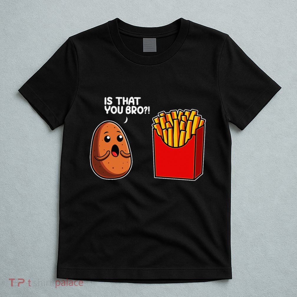 Is That You Bro Potato French Fry Vegetable Funny Food Pun T-Shirt