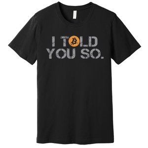 I Told You So Bitcoin Funny Btc Crypto Cryptocurrency Trader Premium T-Shirt