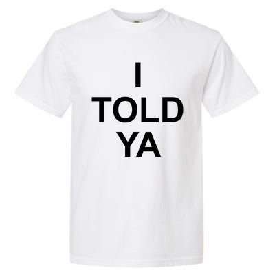 I Told Ya Garment-Dyed Heavyweight T-Shirt