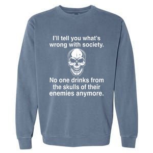 I'll Tell You What's Wrong With Society No One S Skulls Great Gift Garment-Dyed Sweatshirt