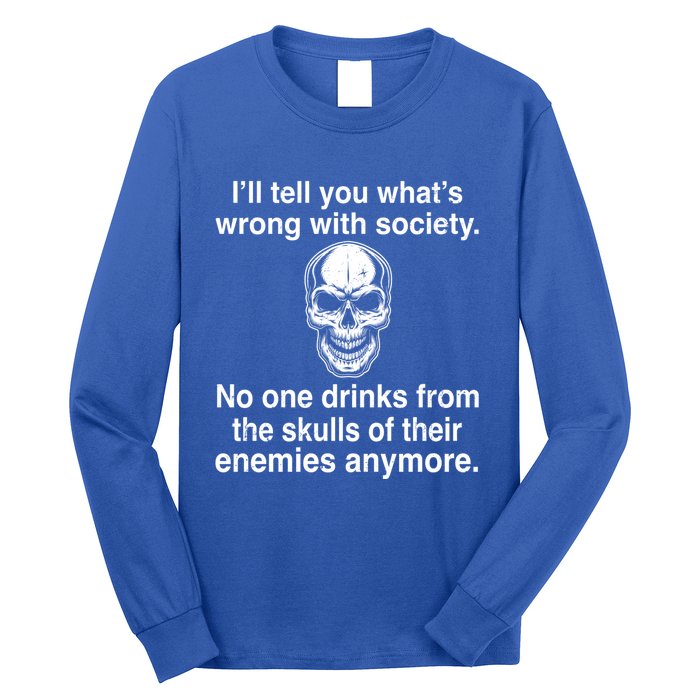 I'll Tell You What's Wrong With Society No One S Skulls Great Gift Long Sleeve Shirt