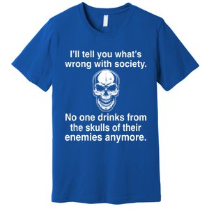 I'll Tell You What's Wrong With Society No One S Skulls Great Gift Premium T-Shirt