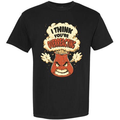 I Think You're Overreacting Funny Nerd Chemistry Lover Sweatshirt Garment-Dyed Heavyweight T-Shirt