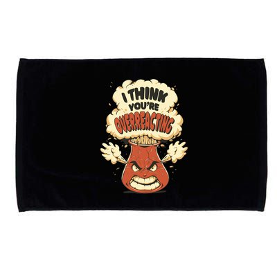 I Think You're Overreacting Funny Nerd Chemistry Lover Sweatshirt Microfiber Hand Towel