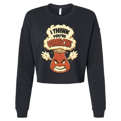 I Think You're Overreacting Funny Nerd Chemistry Lover Sweatshirt Cropped Pullover Crew