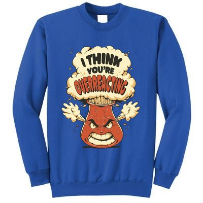 I Think You're Overreacting Funny Nerd Chemistry Lover Sweatshirt Sweatshirt