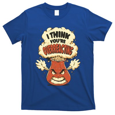 I Think You're Overreacting Funny Nerd Chemistry Lover Sweatshirt T-Shirt