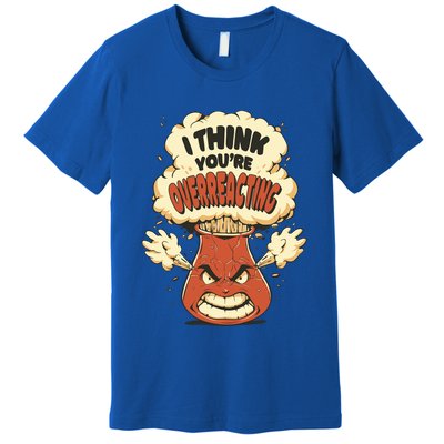 I Think You're Overreacting Funny Nerd Chemistry Lover Sweatshirt Premium T-Shirt