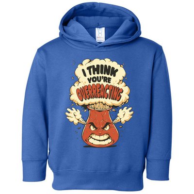 I Think You're Overreacting Funny Nerd Chemistry Lover Sweatshirt Toddler Hoodie