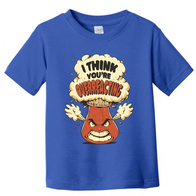 I Think You're Overreacting Funny Nerd Chemistry Lover Sweatshirt Toddler T-Shirt