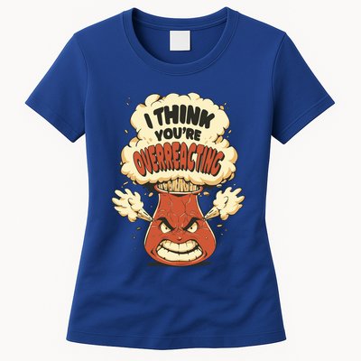 I Think You're Overreacting Funny Nerd Chemistry Lover Sweatshirt Womens T-Shirt