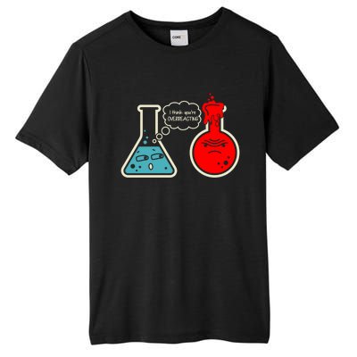 I Think You Are Overreacting Funny Nerd Chemistry Gift Tall Fusion ChromaSoft Performance T-Shirt