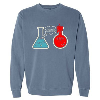 I Think You Are Overreacting Funny Nerd Chemistry Gift Garment-Dyed Sweatshirt