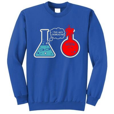 I Think You Are Overreacting Funny Nerd Chemistry Gift Sweatshirt