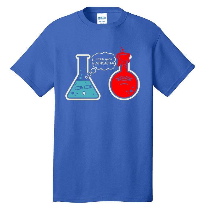 I Think You Are Overreacting Funny Nerd Chemistry Gift Tall T-Shirt