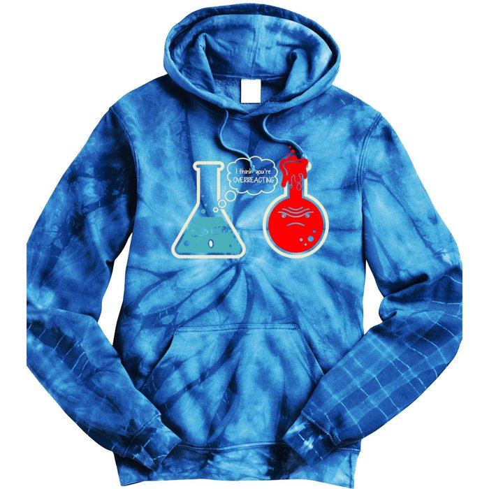 I Think You Are Overreacting Funny Nerd Chemistry Gift Tie Dye Hoodie