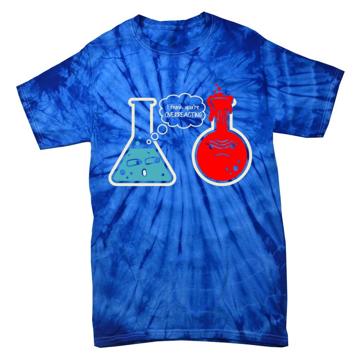 I Think You Are Overreacting Funny Nerd Chemistry Gift Tie-Dye T-Shirt