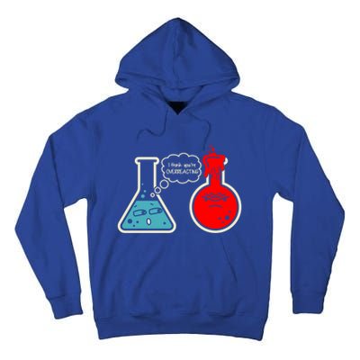 I Think You Are Overreacting Funny Nerd Chemistry Gift Tall Hoodie