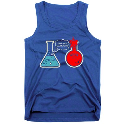 I Think You Are Overreacting Funny Nerd Chemistry Gift Tank Top