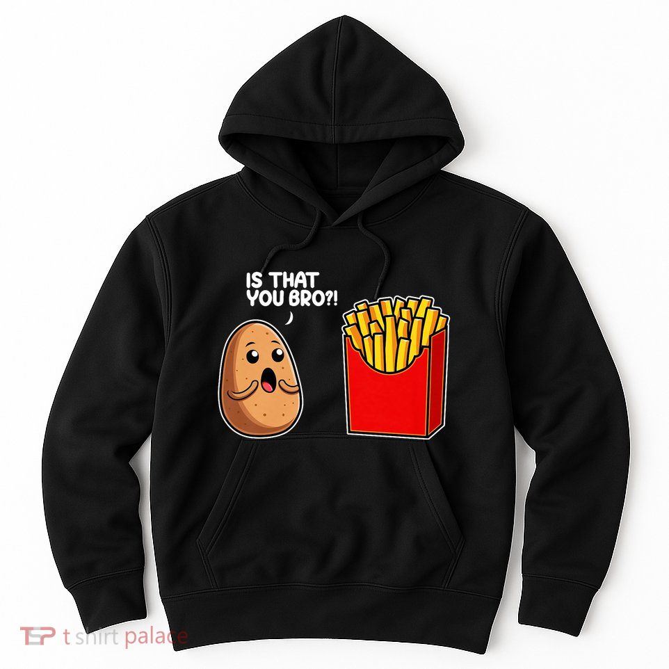 Is That You Bro Potato French Fry Vegetable Funny Food Pun Hoodie