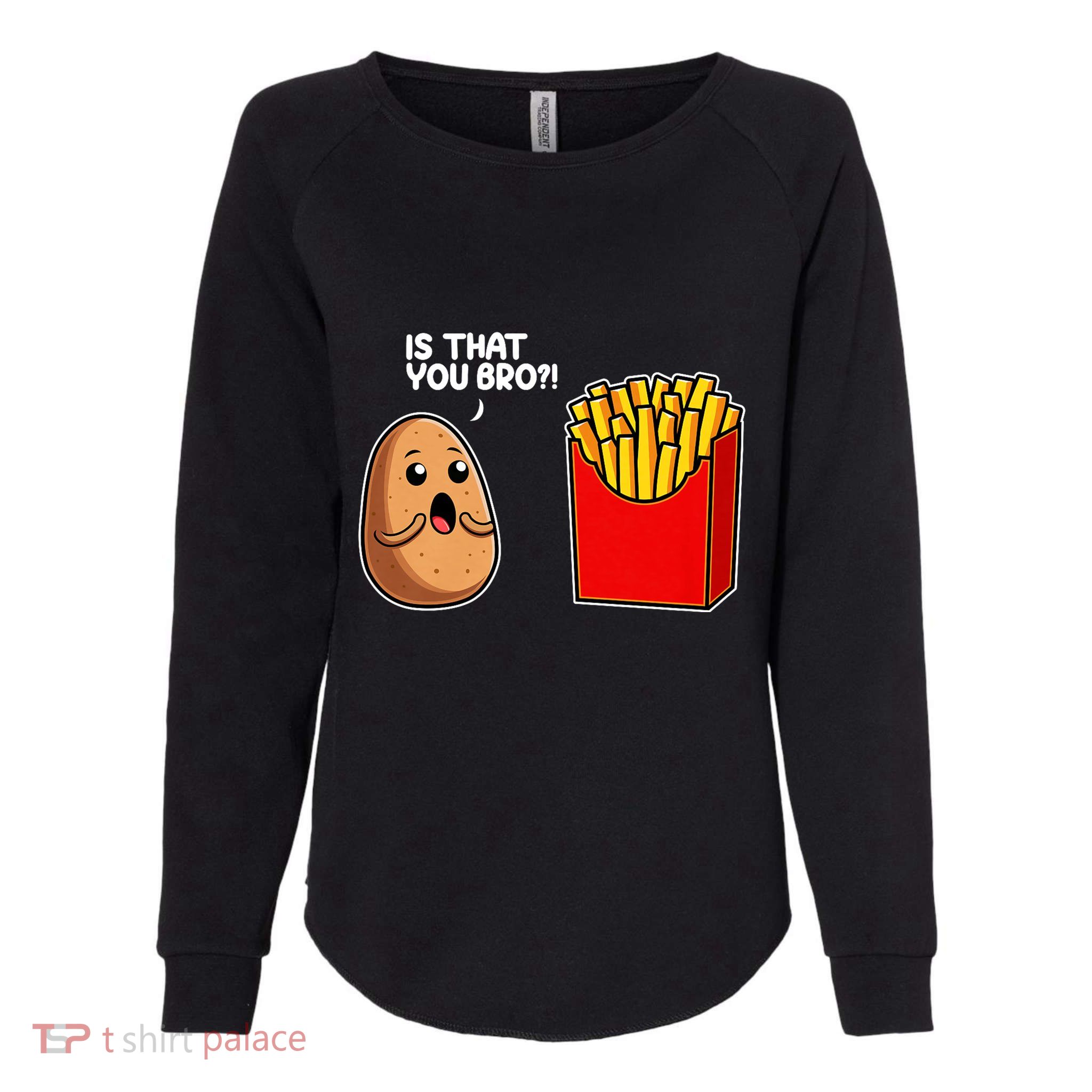 Is That You Bro Potato French Fry Vegetable Funny Food Pun Womens California Wash Sweatshirt